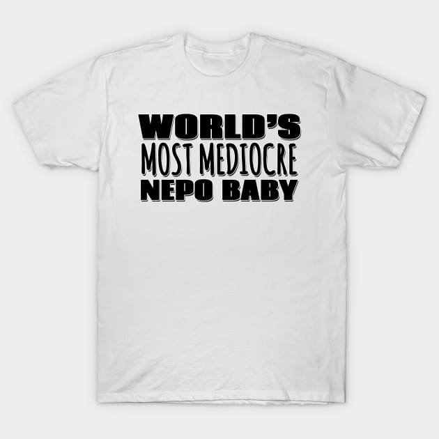 World's Most Mediocre Nepo Baby T-Shirt by Mookle